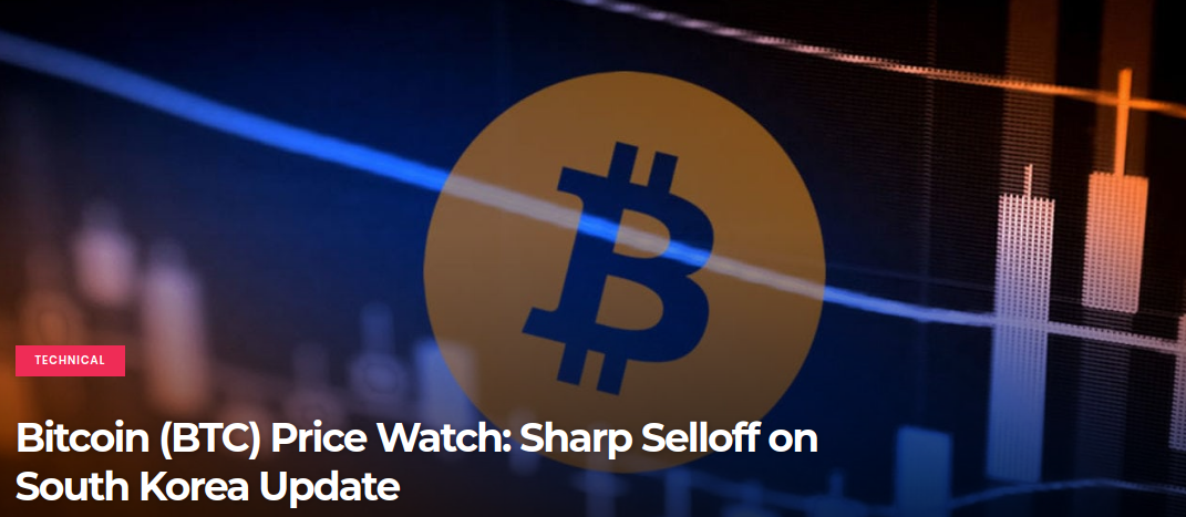 Bitcoin (BTC) Price Watch -  Sharp Selloff on South Korea Update
